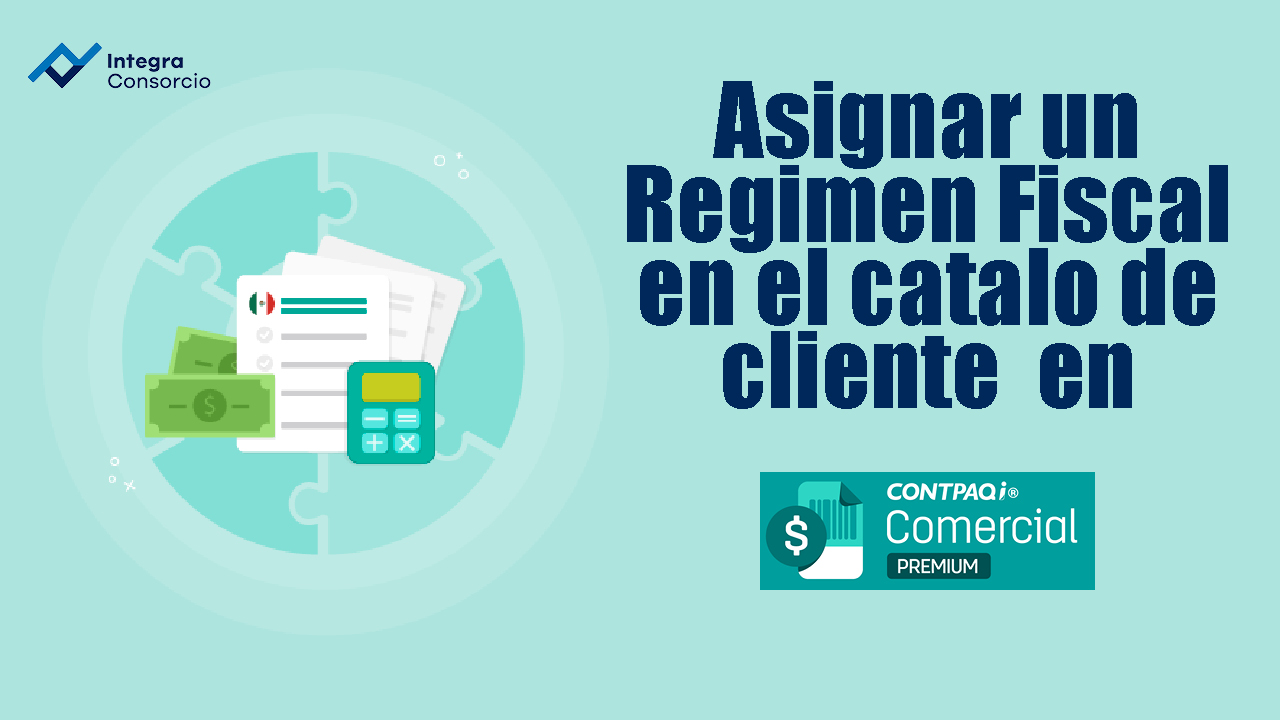 Artículo: Asignar un Régimen Fiscal en el catálogo de cliente en Comercial  Premium | Integra Consorcio